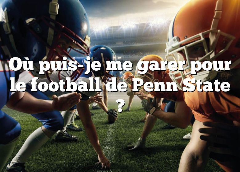 Où puis-je me garer pour le football de Penn State ?